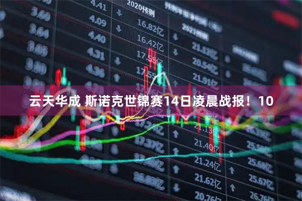 云天华成 斯诺克世锦赛14日凌晨战报！10